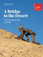 Bridge to the desert. the lone stone men by renn. ediz. italiana e inglese (a)