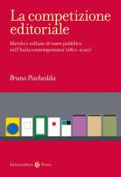 Competizione editoriale. marchi e collane di vasto pubblico nell'italia contemporanea (1860 - 2020) (la)