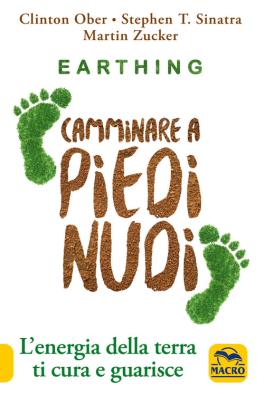 Earthing. camminare a piedi nudi. l'energia della terra ti cura e guarisce. nuova ediz.