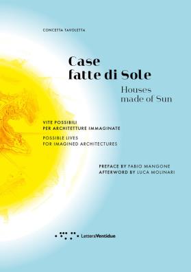 Case fatte di sole. vite possibili per architetture immaginate - houses made of sun. possible lives for imagined architectures. ediz. bilingue